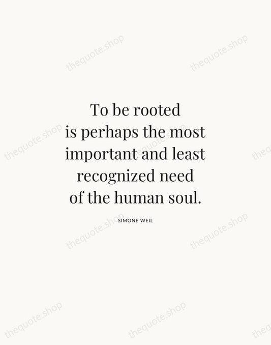 To be rooted is perhaps the most important and least recognized need… — Simone Weil | Printable Wall Art — Atelier Serif