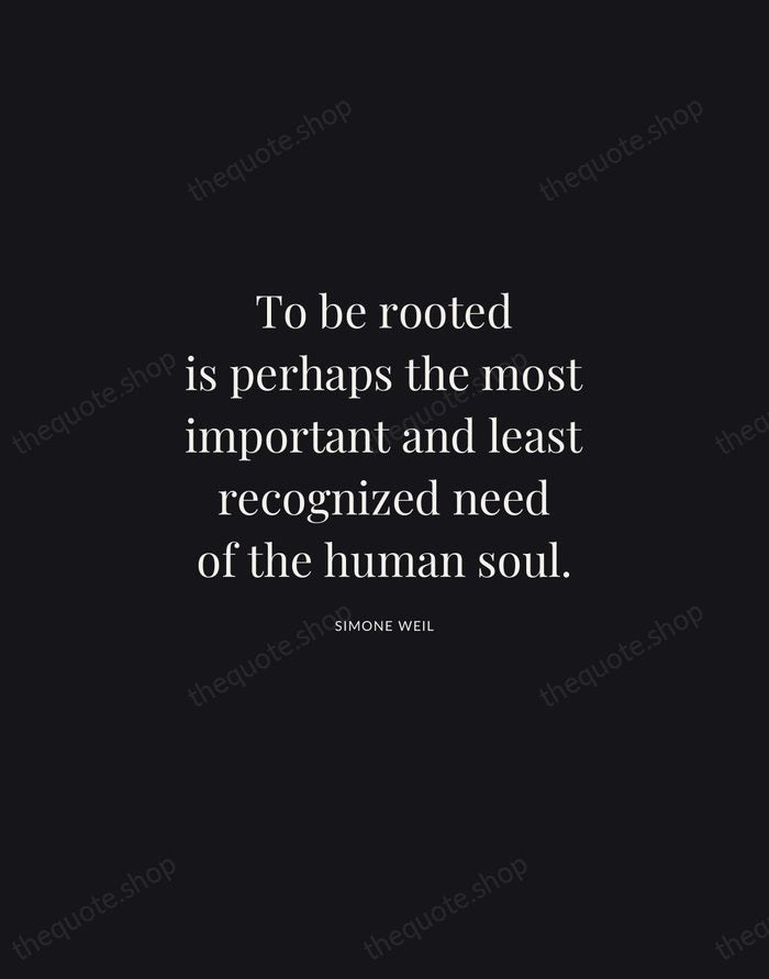 To be rooted is perhaps the most important and least recognized need… — Simone Weil | Printable Wall Art — Midnight Serif
