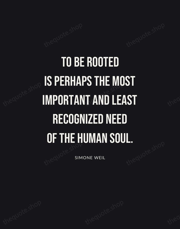 To be rooted is perhaps the most important and least recognized need… — Simone Weil | Printable Wall Art — Poster Condensed