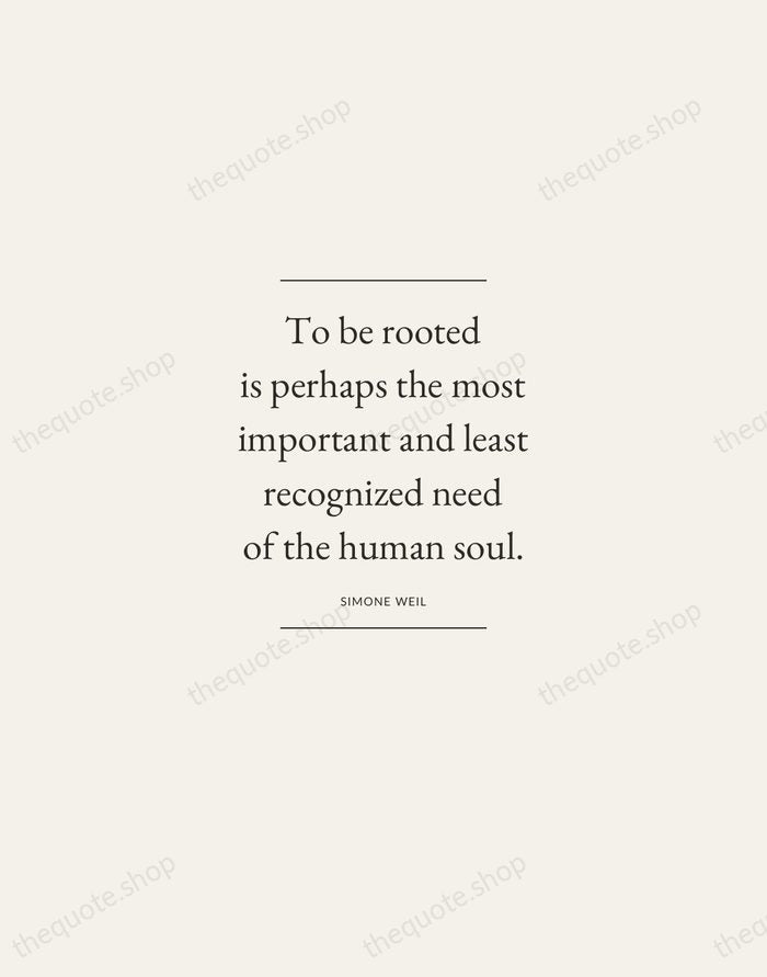 To be rooted is perhaps the most important and least recognized need… — Simone Weil — Gallery Frame