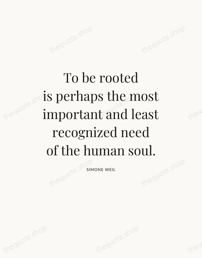 To be rooted is perhaps the most important and least recognized need… — Simone Weil — Statement Serif