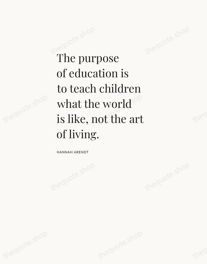 The purpose of education is to teach children what the world is… — Hannah Arendt — Asymmetric Left