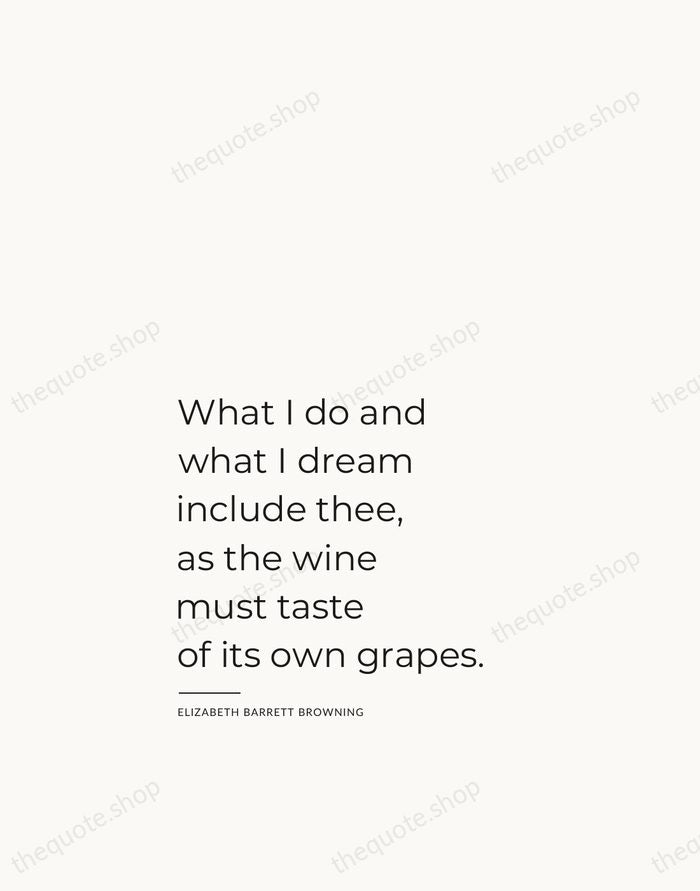 What I do and what I dream include thee, as the wine… — Elizabeth Barrett Browning — Studio Left