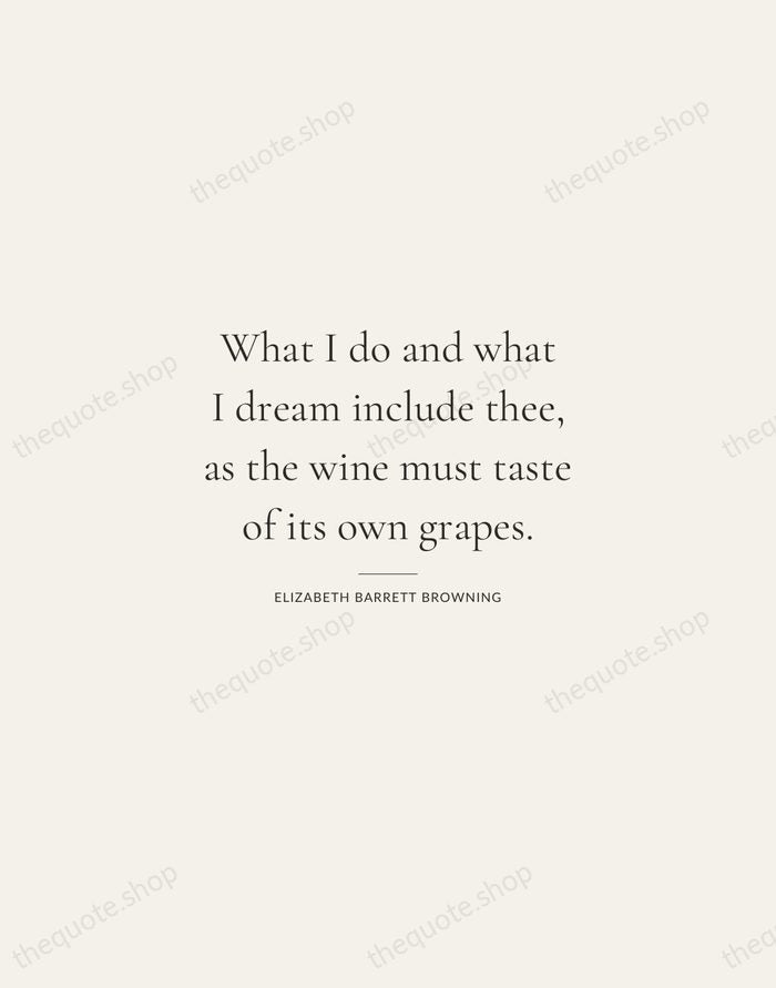 What I do and what I dream include thee, as the wine… — Elizabeth Barrett Browning — Gallery Rule