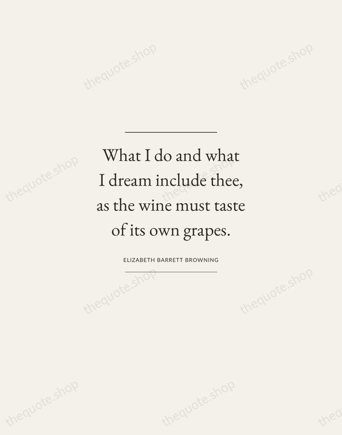 What I do and what I dream include thee, as the wine… — Elizabeth Barrett Browning — Gallery Frame