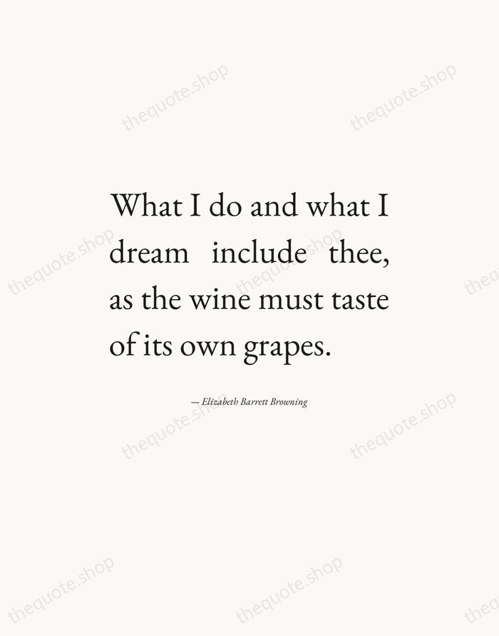 What I do and what I dream include thee, as the wine… — Elizabeth Barrett Browning — Editorial Justified