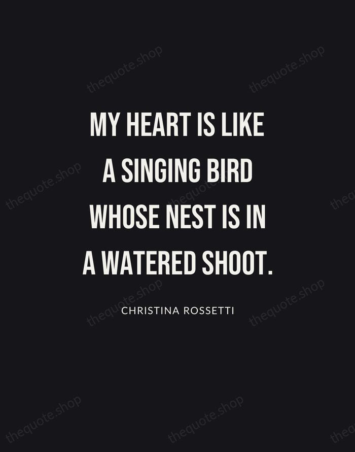 My heart is like a singing bird whose nest is in a… — Christina Rossetti | Printable Wall Art — Poster Condensed