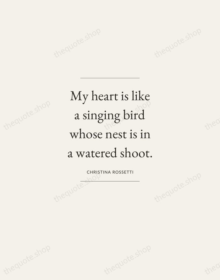 My heart is like a singing bird whose nest is in a… — Christina Rossetti — Gallery Frame