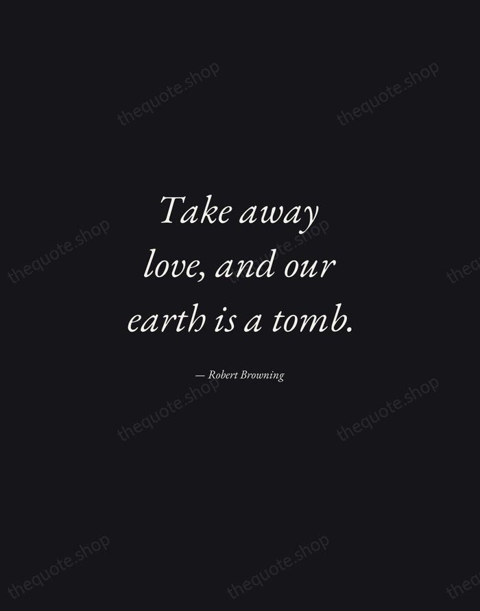 Take away love, and our earth is a tomb. — Robert Browning — Manuscript Italic