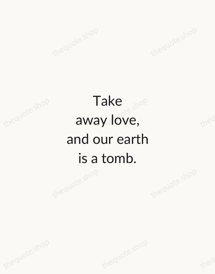 Take away love, and our earth is a tomb. — Robert Browning — Minimal Unsigned