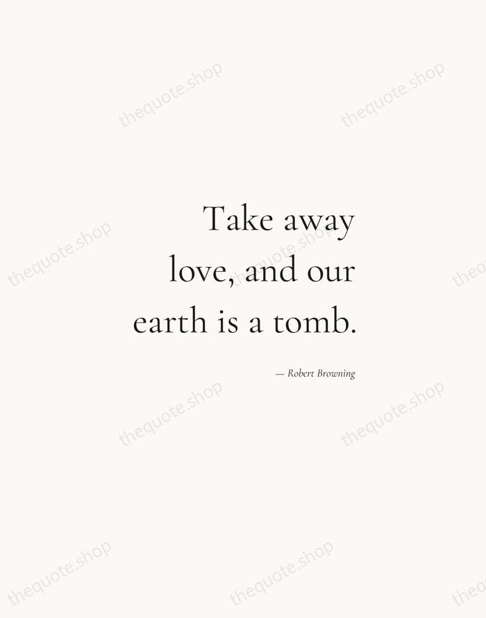 Take away love, and our earth is a tomb. — Robert Browning — Soft Serif Right