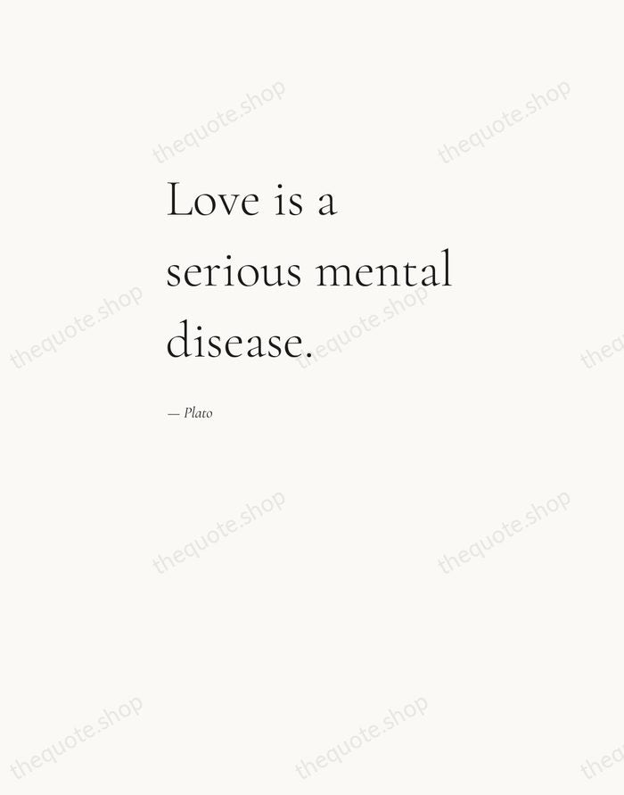 Love is a serious mental disease. — Plato — Editorial Left Serif