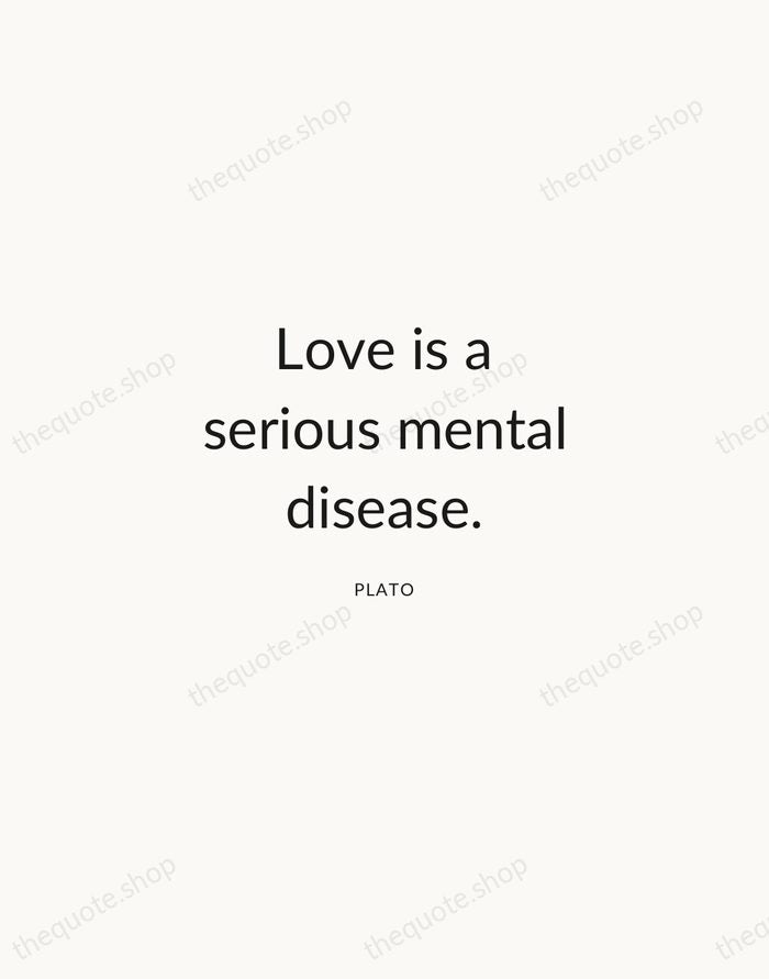 Love is a serious mental disease. — Plato — Modern Sans Calm