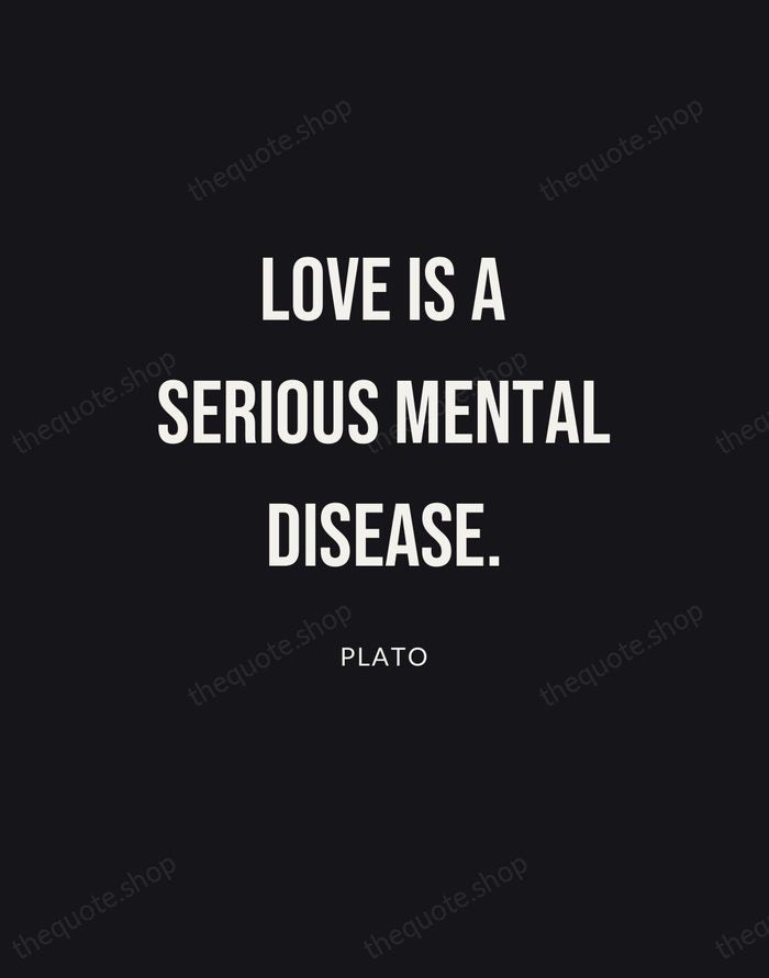 Love is a serious mental disease. — Plato | Printable Wall Art — Poster Condensed