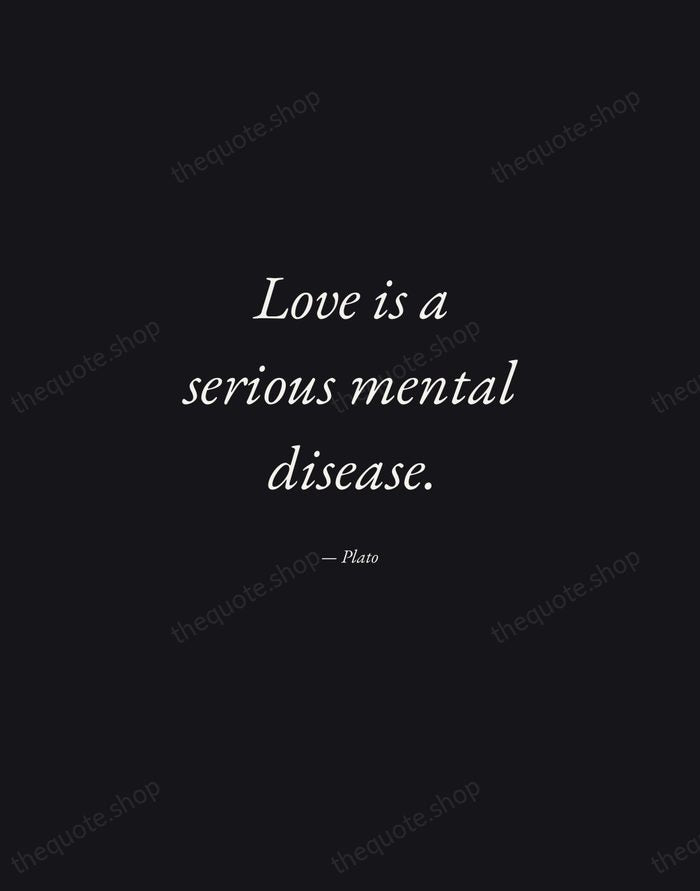 Love is a serious mental disease. — Plato — Manuscript Italic