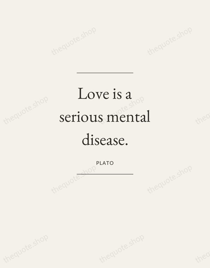Love is a serious mental disease. — Plato — Gallery Frame