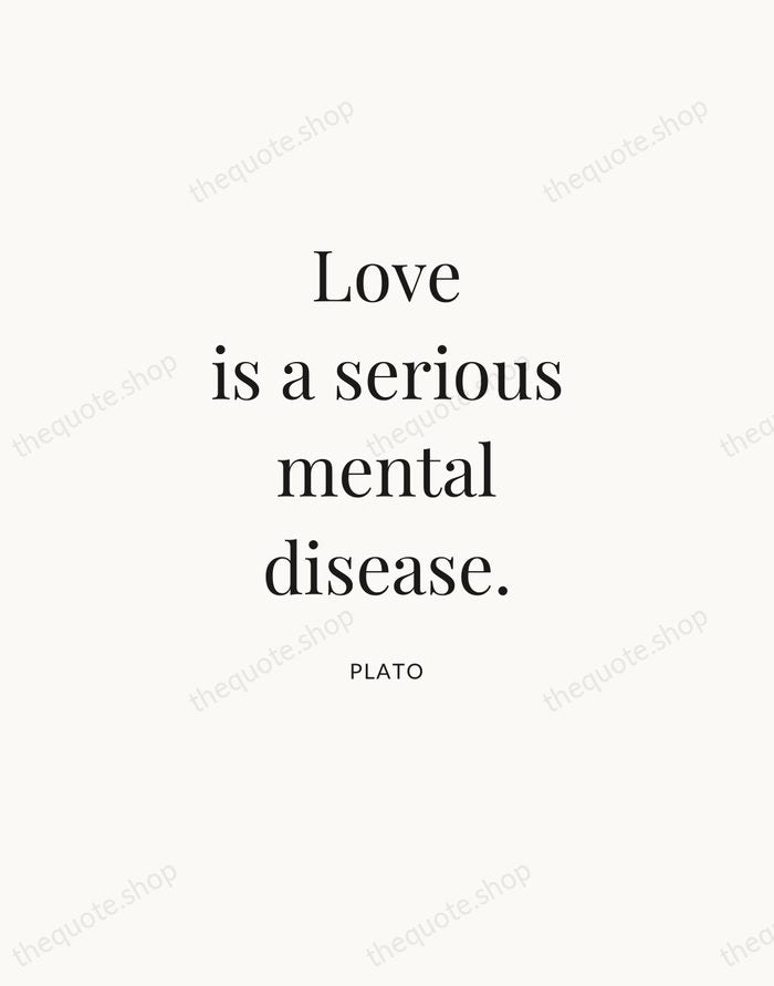 Love is a serious mental disease. — Plato — Statement Serif
