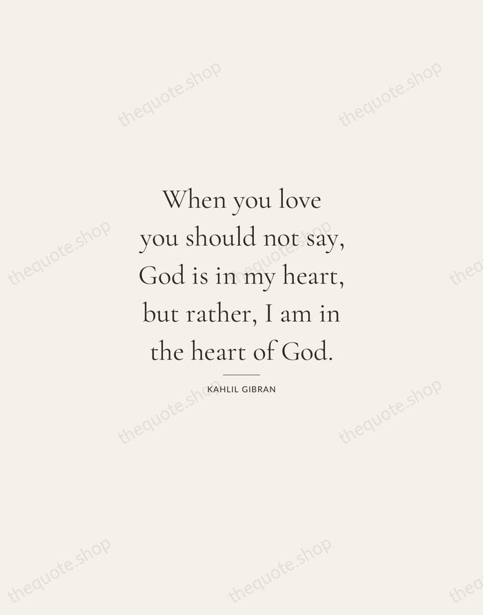 When you love you should not say, God is in my heart… — Kahlil Gibran — Gallery Rule
