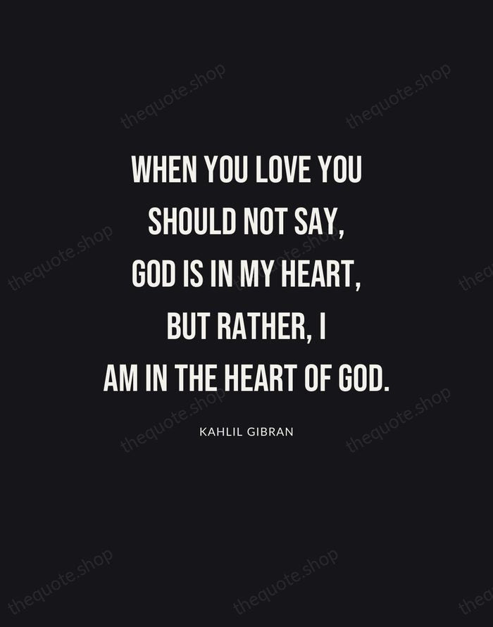 When you love you should not say, God is in my heart… — Kahlil Gibran | Printable Wall Art — Poster Condensed