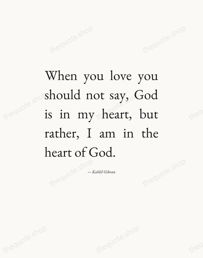 When you love you should not say, God is in my heart… — Kahlil Gibran — Editorial Justified