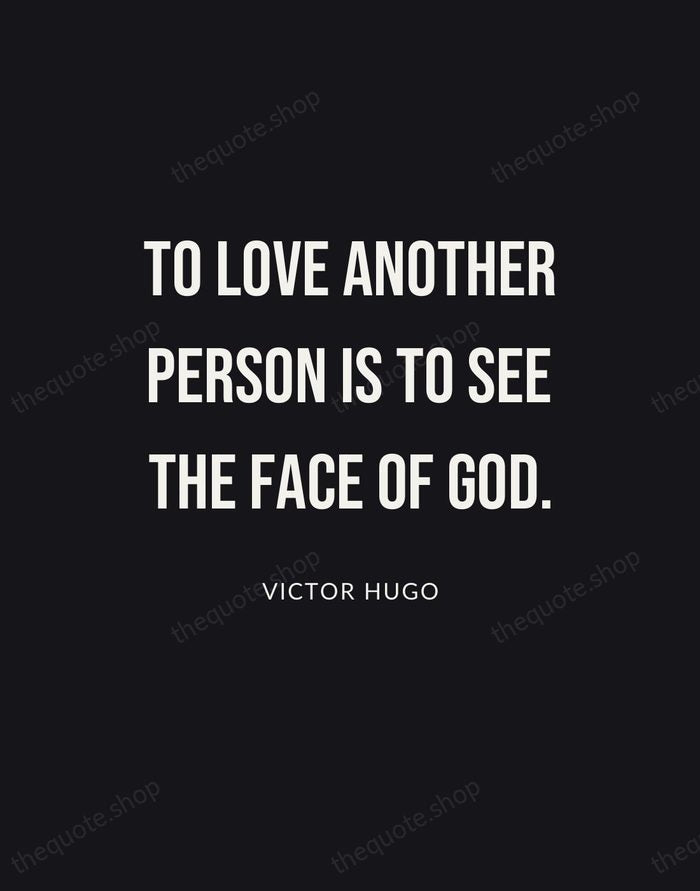 To love another person is to see the face of God. — Victor Hugo | Printable Wall Art — Poster Condensed