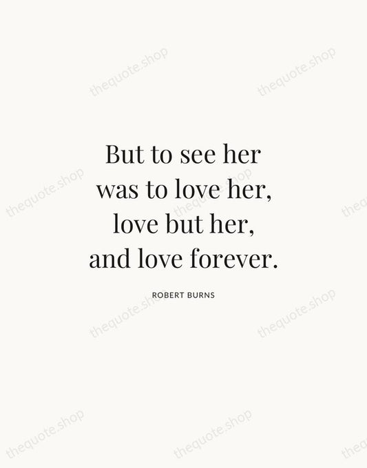 But to see her was to love her, love but her, and… — Robert Burns | Printable Wall Art — Atelier Serif