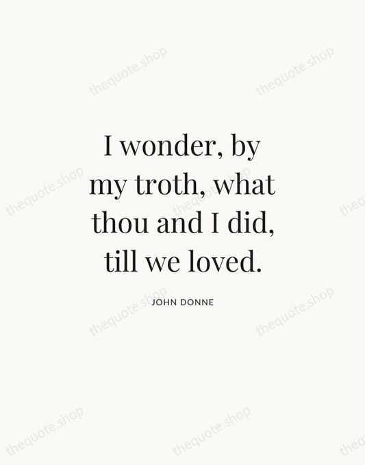 I wonder, by my troth, what thou and I did, till we… — John Donne | Printable Wall Art — Atelier Serif