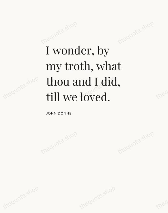 I wonder, by my troth, what thou and I did, till we… — John Donne — Asymmetric Left
