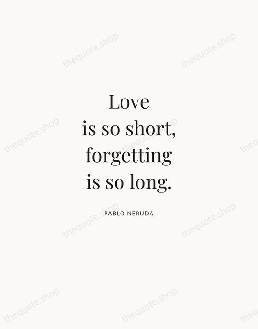 Love is so short, forgetting is so long. — Pablo Neruda | Printable Wall Art — Atelier Serif