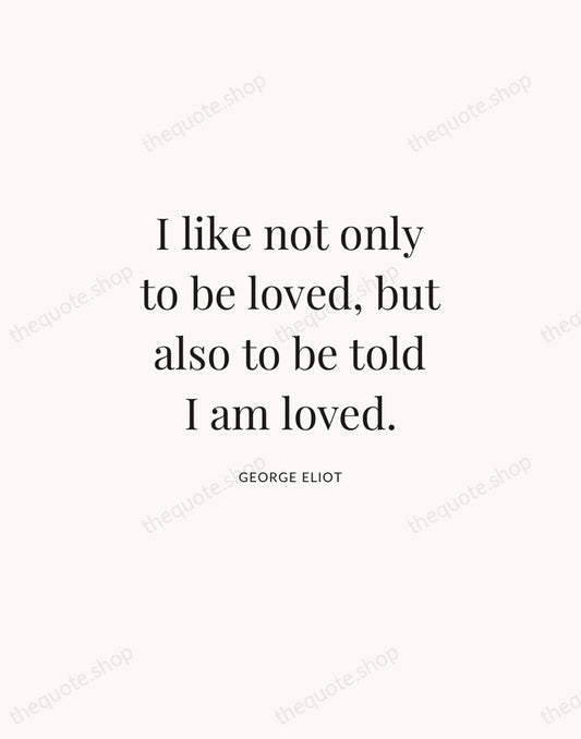 I like not only to be loved, but also to be told… — George Eliot | Printable Wall Art — Atelier Serif