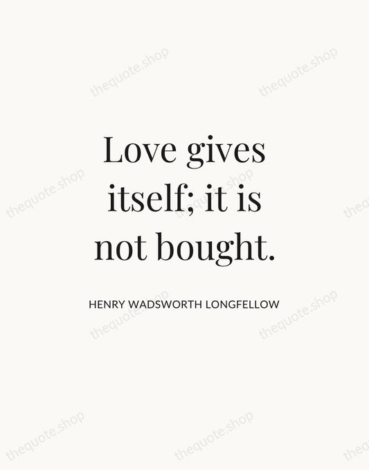 Love gives itself; it is not bought. — Henry Wadsworth Longfellow | Printable Wall Art — Atelier Serif