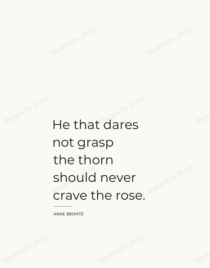 He that dares not grasp the thorn should never crave the rose. — Anne Brontë — Studio Left