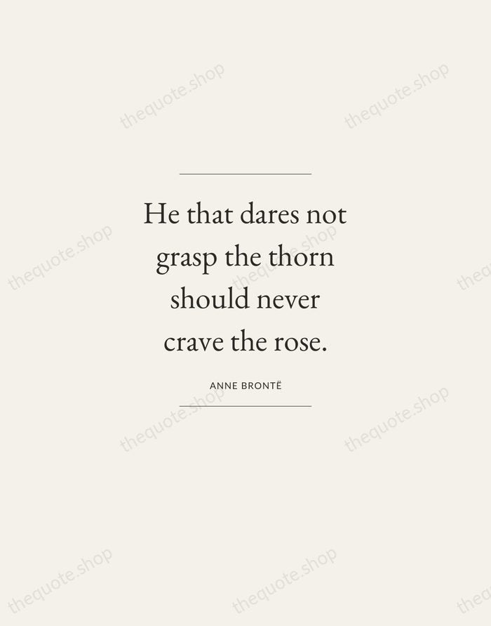 He that dares not grasp the thorn should never crave the rose. — Anne Brontë — Gallery Frame