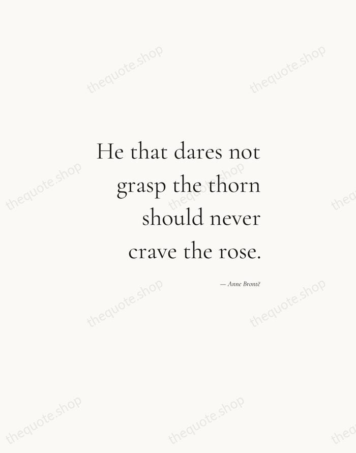 He that dares not grasp the thorn should never crave the rose. — Anne Brontë — Soft Serif Right
