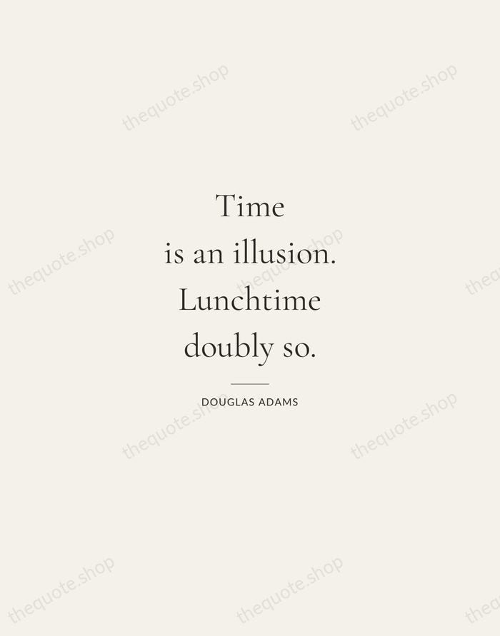 Time is an illusion. Lunchtime doubly so. — Douglas Adams — Gallery Rule