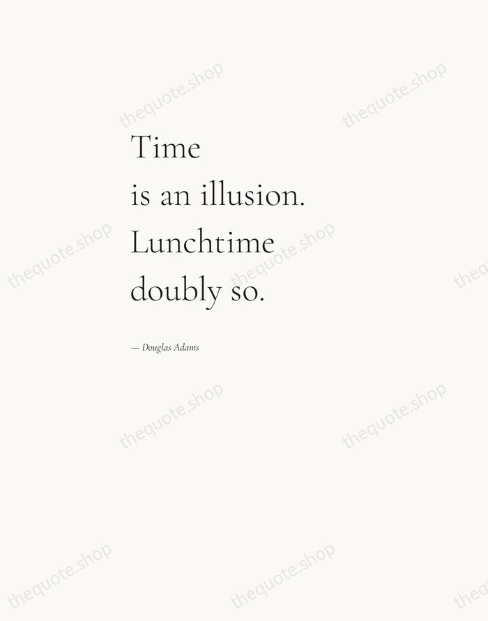 Time is an illusion. Lunchtime doubly so. — Douglas Adams — Editorial Left Serif