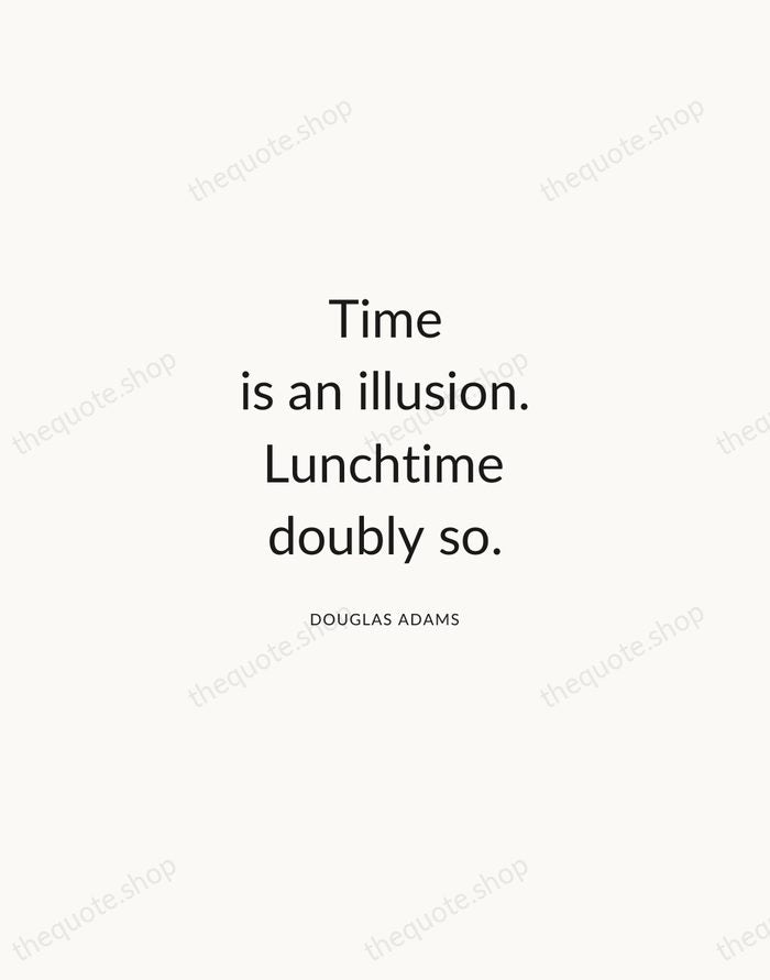 Time is an illusion. Lunchtime doubly so. — Douglas Adams — Modern Sans Calm