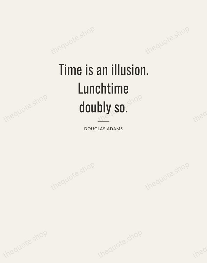 Time is an illusion. Lunchtime doubly so. — Douglas Adams — Letterpress Caps