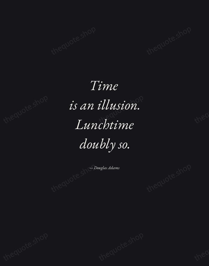 Time is an illusion. Lunchtime doubly so. — Douglas Adams — Manuscript Italic
