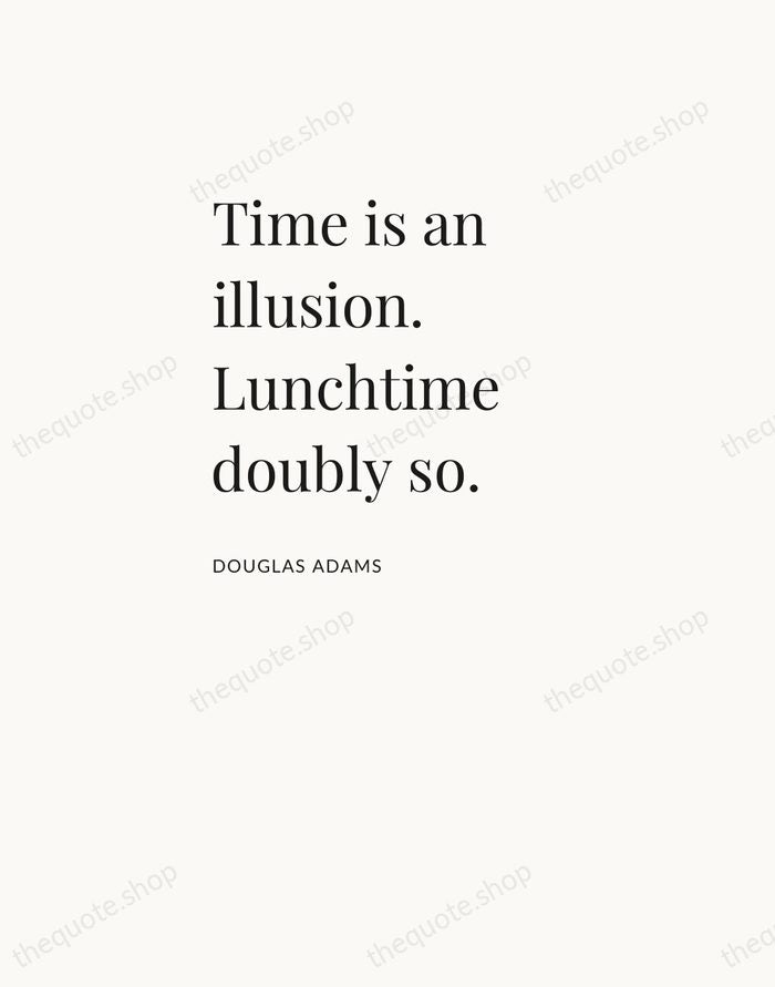 Time is an illusion. Lunchtime doubly so. — Douglas Adams — Asymmetric Left