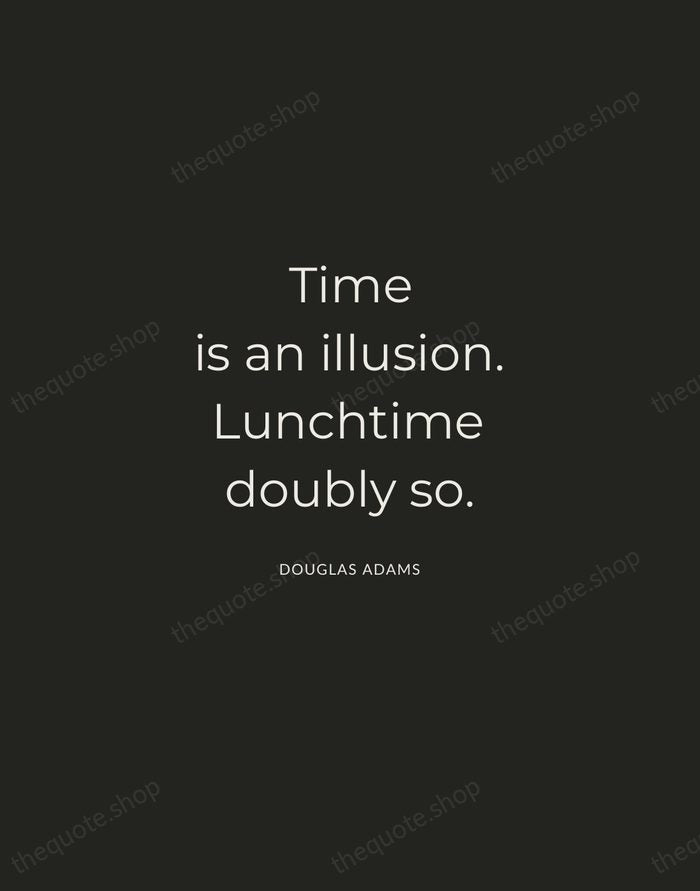 Time is an illusion. Lunchtime doubly so. — Douglas Adams — Charcoal Sans