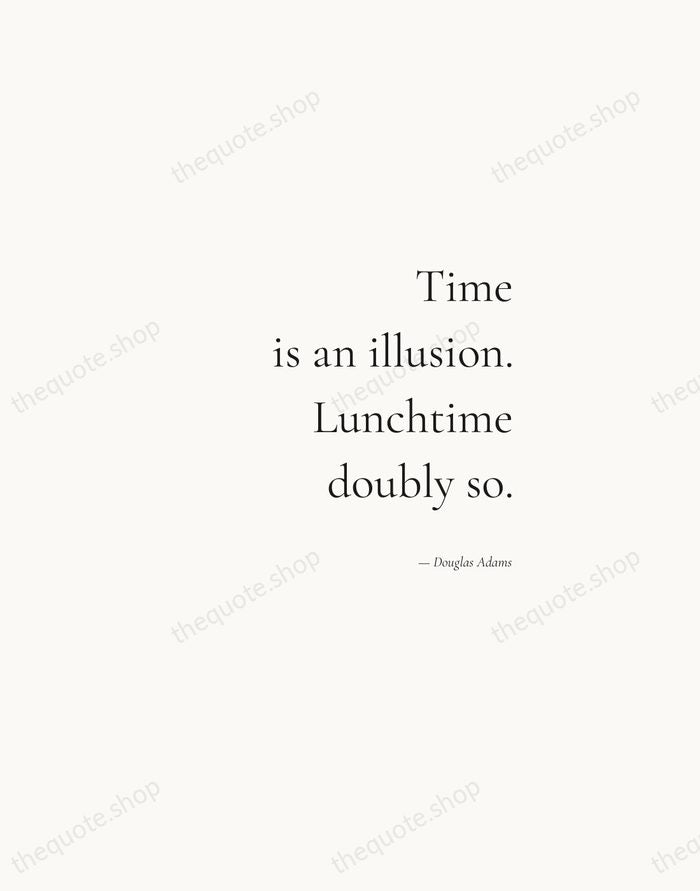 Time is an illusion. Lunchtime doubly so. — Douglas Adams — Soft Serif Right