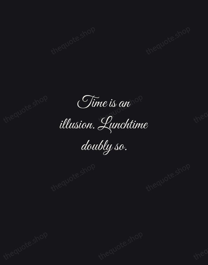 Time is an illusion. Lunchtime doubly so. — Douglas Adams — Night Script