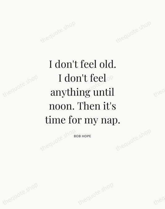 I don't feel old. I don't feel anything until noon. Then it's… — Bob Hope | Printable Wall Art — Atelier Serif