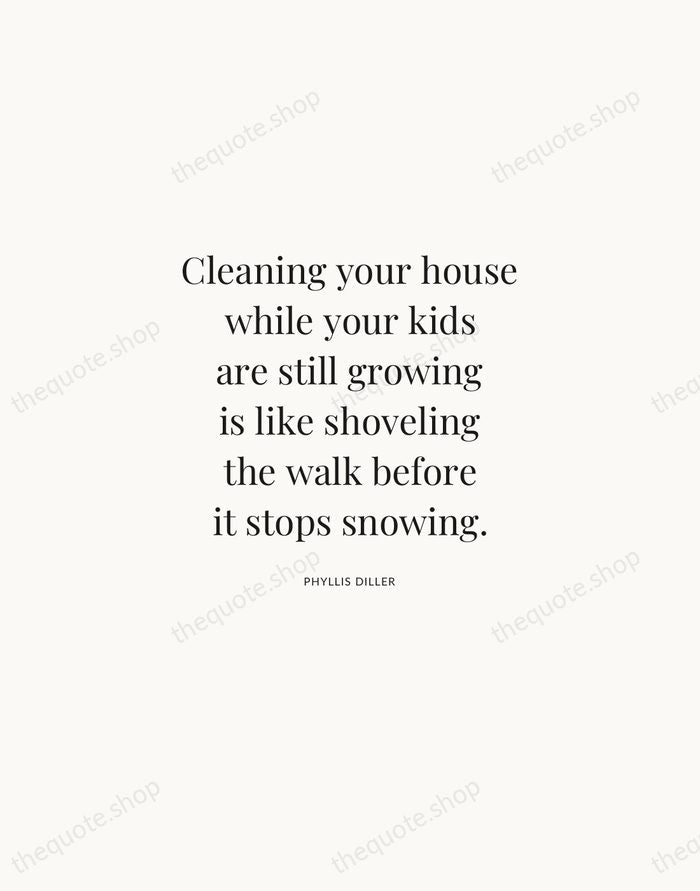 Cleaning your house while your kids are still growing is like shoveling… — Phyllis Diller | Printable Wall Art — Atelier Serif