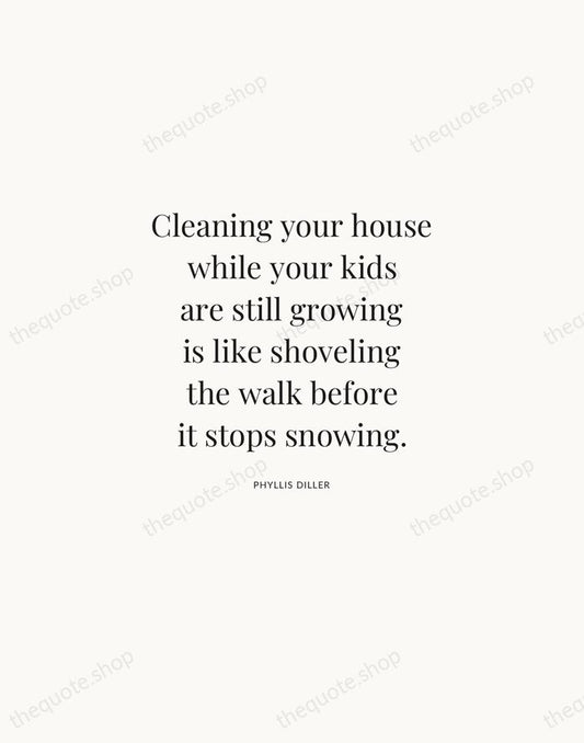 Cleaning your house while your kids are still growing is like shoveling… — Phyllis Diller | Printable Wall Art — Atelier Serif