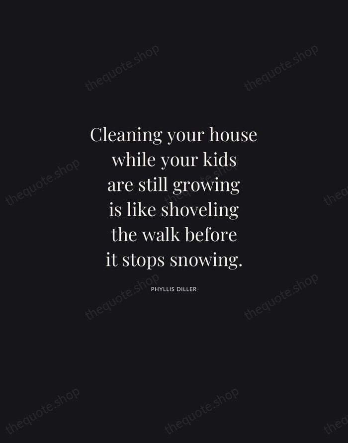 Cleaning your house while your kids are still growing is like shoveling… — Phyllis Diller | Printable Wall Art — Midnight Serif