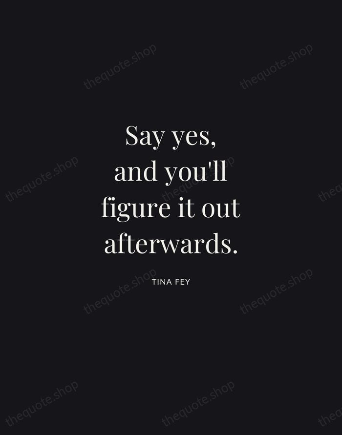 Say yes, and you'll figure it out afterwards. — Tina Fey | Printable Wall Art — Midnight Serif