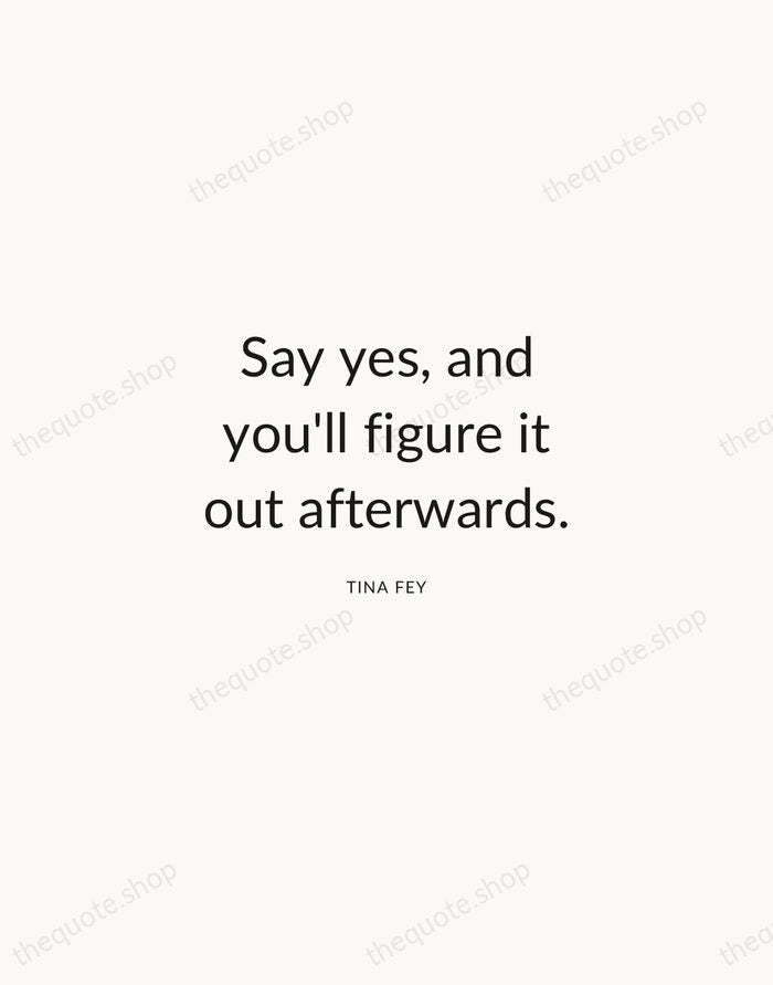 Say yes, and you'll figure it out afterwards. — Tina Fey — Modern Sans Calm