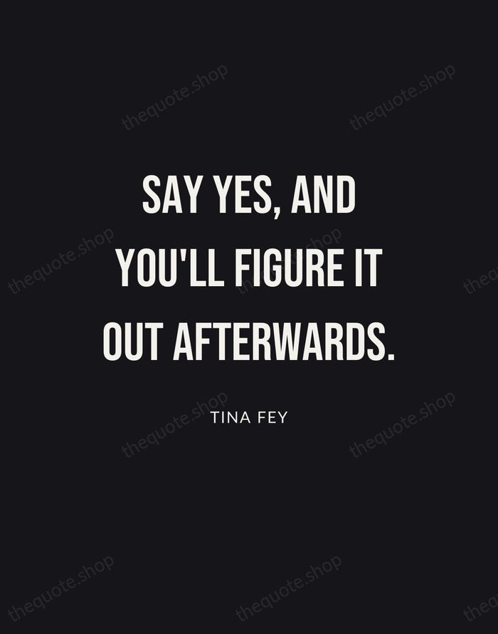 Say yes, and you'll figure it out afterwards. — Tina Fey | Printable Wall Art — Poster Condensed